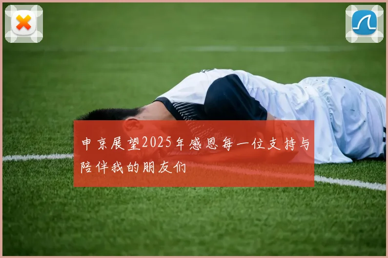 申京展望2025年感恩每一位支持与陪伴我的朋友们