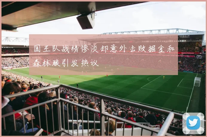 国王队战绩惨淡却意外击败掘金和森林狼引发热议