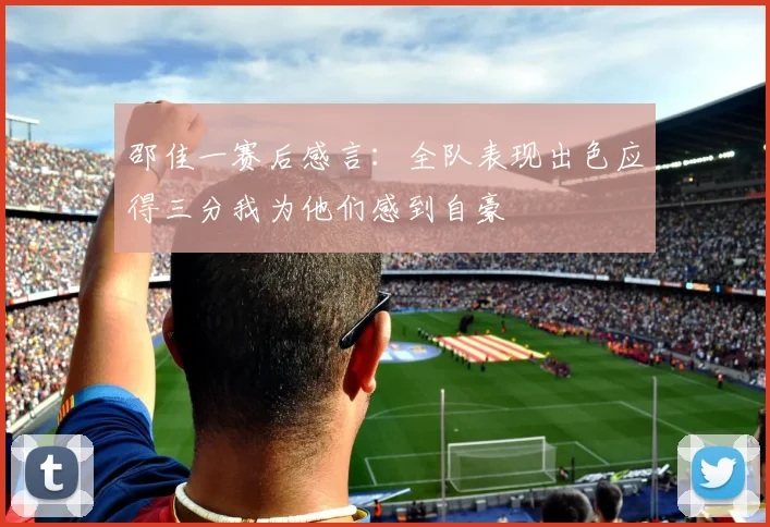 邵佳一赛后感言：全队表现出色应得三分我为他们感到自豪