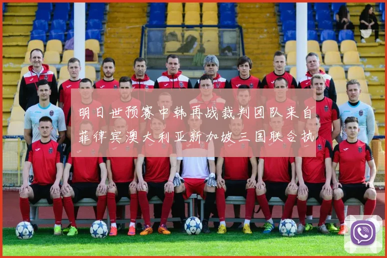 明日世预赛中韩再战裁判团队来自菲律宾澳大利亚新加坡三国联合执法